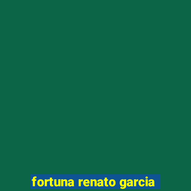 fortuna renato garcia